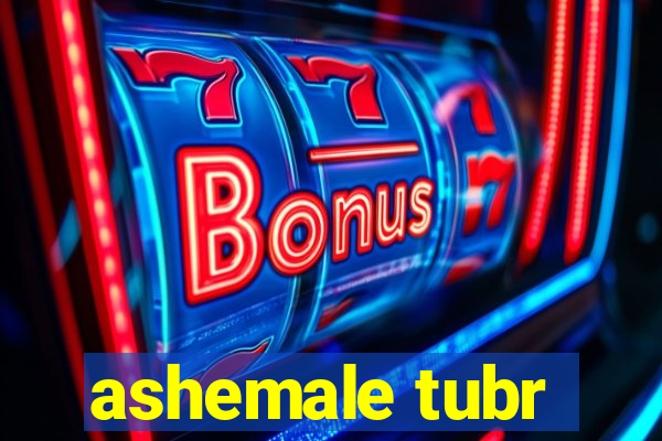 ashemale tubr